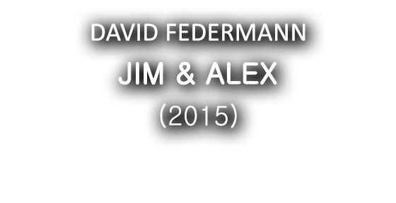 DAVID FEDERMANN - JIM & ALEX (2015)